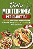 DIETA MEDITERRANEA PER DIABETICI 2026: 100 Ricette mediterranee,...