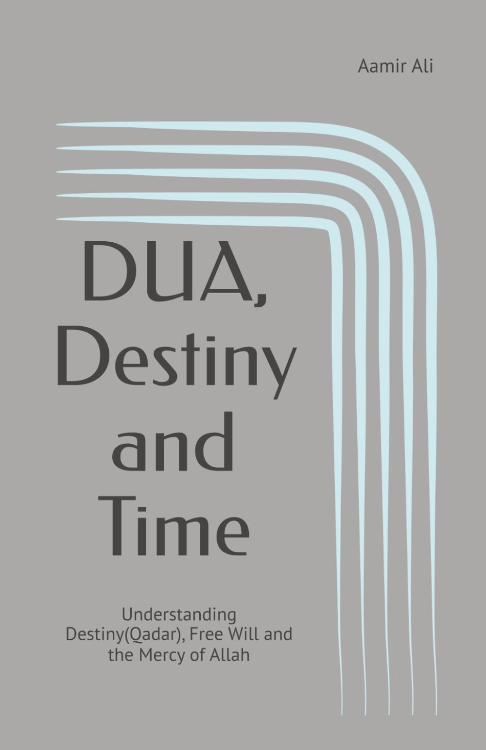 DUA, Destiny and Time: Understanding Destiny(Qadar), Free Will and the Mercy of Allah