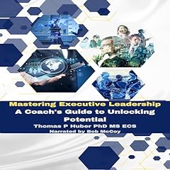Couverture de Mastering Executive Leadership: A Coach's Guide to Unlocking Potential