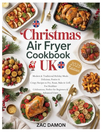 Christmas Air Fryer Cookbook UK: Modern & Traditional Holiday Meals: Delicious, Festive & Crispy Recipes to Fry, Roast, Bake & Grill. For Healthier Celebrations, Perfect for Beginners & Advanced Users image 2