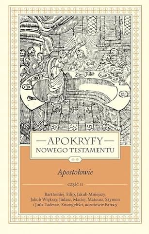 APOKRYFY NOWEGO TESTAMENTU APOSTOŁOWIE TOM II CZ 2: Bartłomiej, Filip, Jakub Mniejszy, Jakub Większy, Judasz, Maciej, Mateusz, Szymon i Juda Tadeusz, Ewangeliści, Uczniowie Pańscy