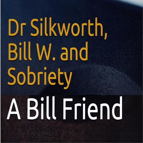 Dr Silkworth, Bill W. and Sobriety by A Bill Friend episode artwork
