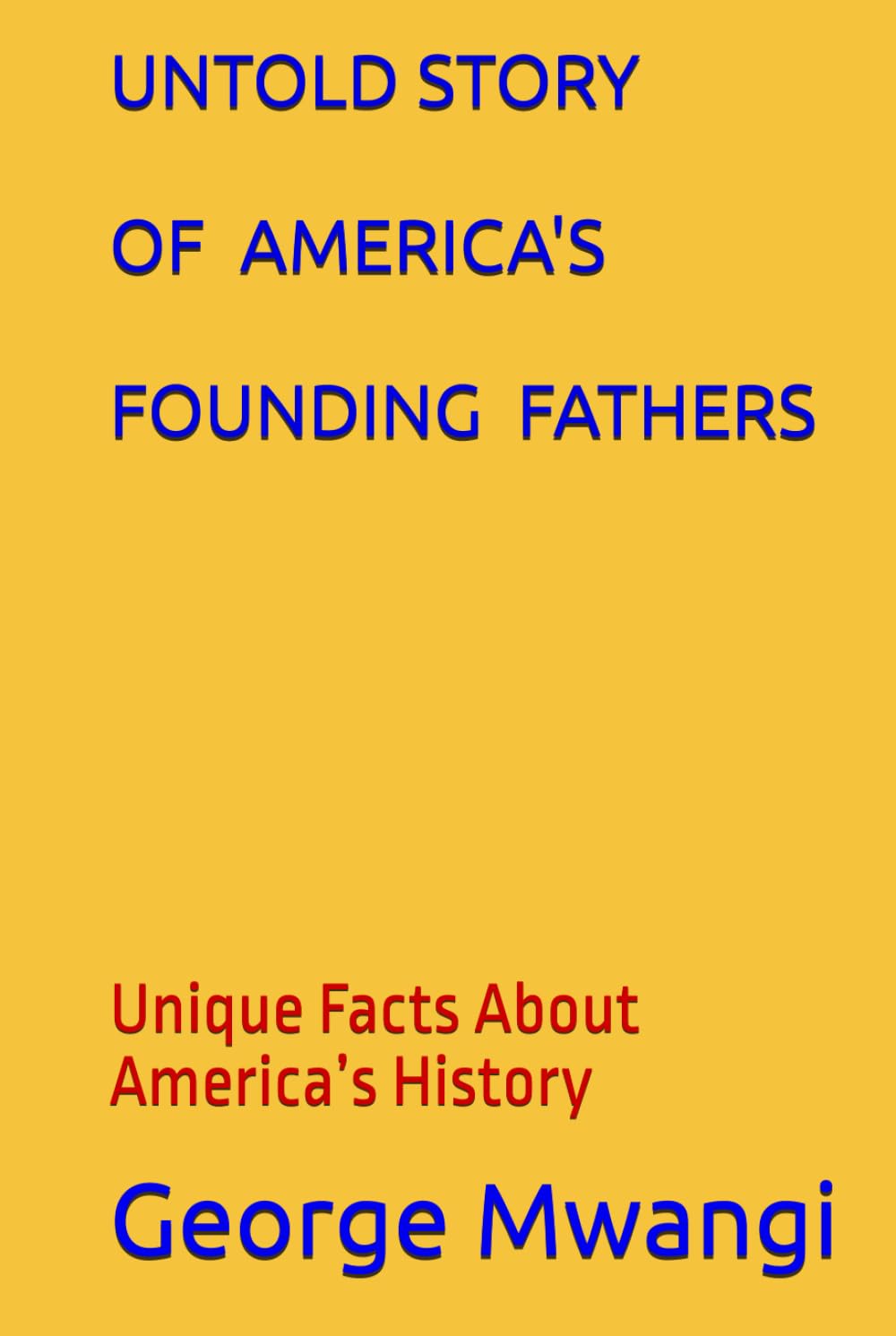 UNTOLD STORY OF AMERICA’S FOUNDING FATHERS: Unique Facts About America’s History