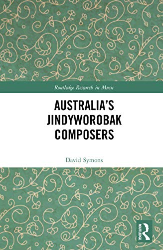 Australia’s Jindyworobak Composers (Routledge Research in Music)