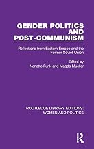 Gender Politics and Post-Communism: Reflections from Eastern Europe and the Former Soviet Union (Routledge Library Editions: Women and Politics)