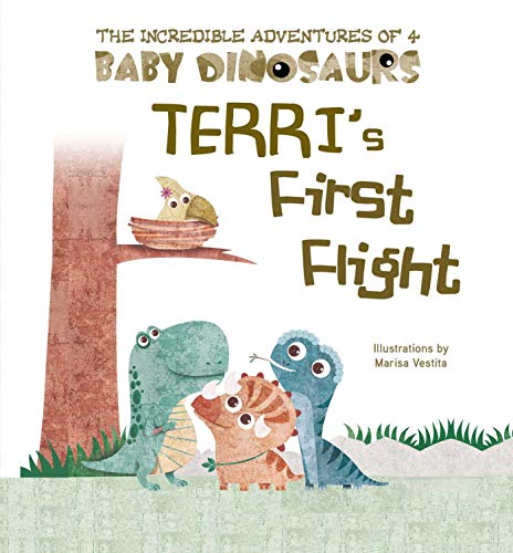 Terri's First Flight (The Incredible Adventures of 4 Baby Dinosaurs)