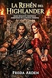LA REHÉN DEL HIGHLANDER. DARK ROMANCE HISTÓRICO AMBIENTADO EN LA ESCOCIA MEDIEVAL: Rehén por política. Enemiga por sangre. Peligro por deseo (Highlands) (SANGRE, CLAN Y DESEO EN LAS HIGHLANDS nº 1)