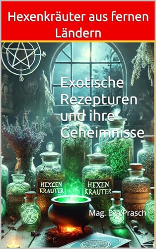 Hexenkräuter aus fernen Ländern : Exotische Rezepturen und ihre Geheimnisse ("Aromenwelten: Kräuter, Gewürze & Mehr") (German Edition)