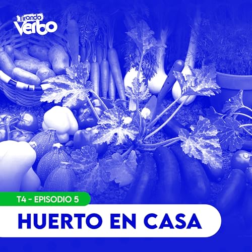 T4 E5 - Huerto en casa | Tirando Verbo