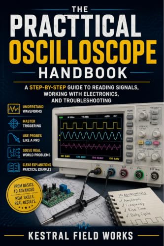 The Practical Oscilloscope Handbook : A Step-by-Step Guide To Reading Signals, Working With Electronics , And Troubleshooting
