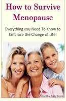 How to Survive Menopause: Everything you need to know to embrace the change of life! 0992557658 Book Cover