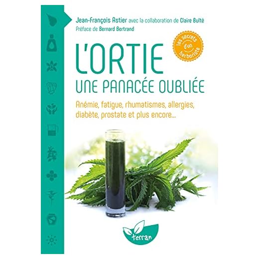 L'ortie - Une panacée oubliée - Anémie, fatigue, rhumatismes, allergies, diabète, prostate et plus encore...