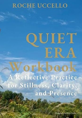 Quiet Era Workbook: A Reflective Practice for Stillness, Clarity, and Presence