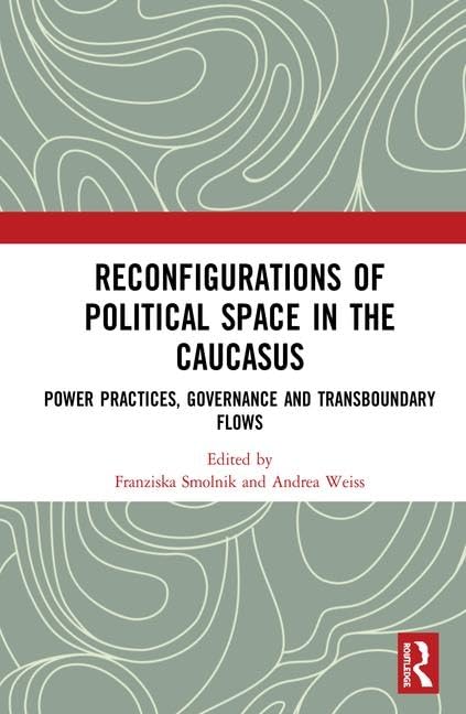Reconfigurations of Political Space in the Caucasus: Power Practices, Governance and Transboundary Flows      1st Edition