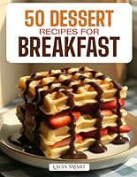 50 DESSERT RECIPES FOR BREAKFAST: Indulgent, Sweet, and Guilt-Free Morning Treats Featuring Pastries, Pancakes, Parfaits, and Healthy Dessert-Inspired ... COLLECTION | COOKBOOK FOR EVERYONE vol. 2) B0G1K3HW36 Book Cover