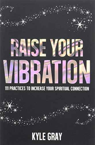 Raise Your Vibration: 111 Practices to Increase Your Spiritual Connection