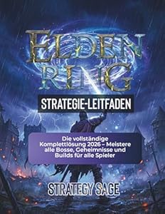 ELDEN RING STRATEGIE-LEITFADEN: Die vollständige Komplettlösung 2026 – Meistere alle Bosse, Geheimnisse und Builds für alle Spieler (DIE INOFFIZIELLEN, AKTUALISIERTEN STRATEGIE-LEITFADEN)