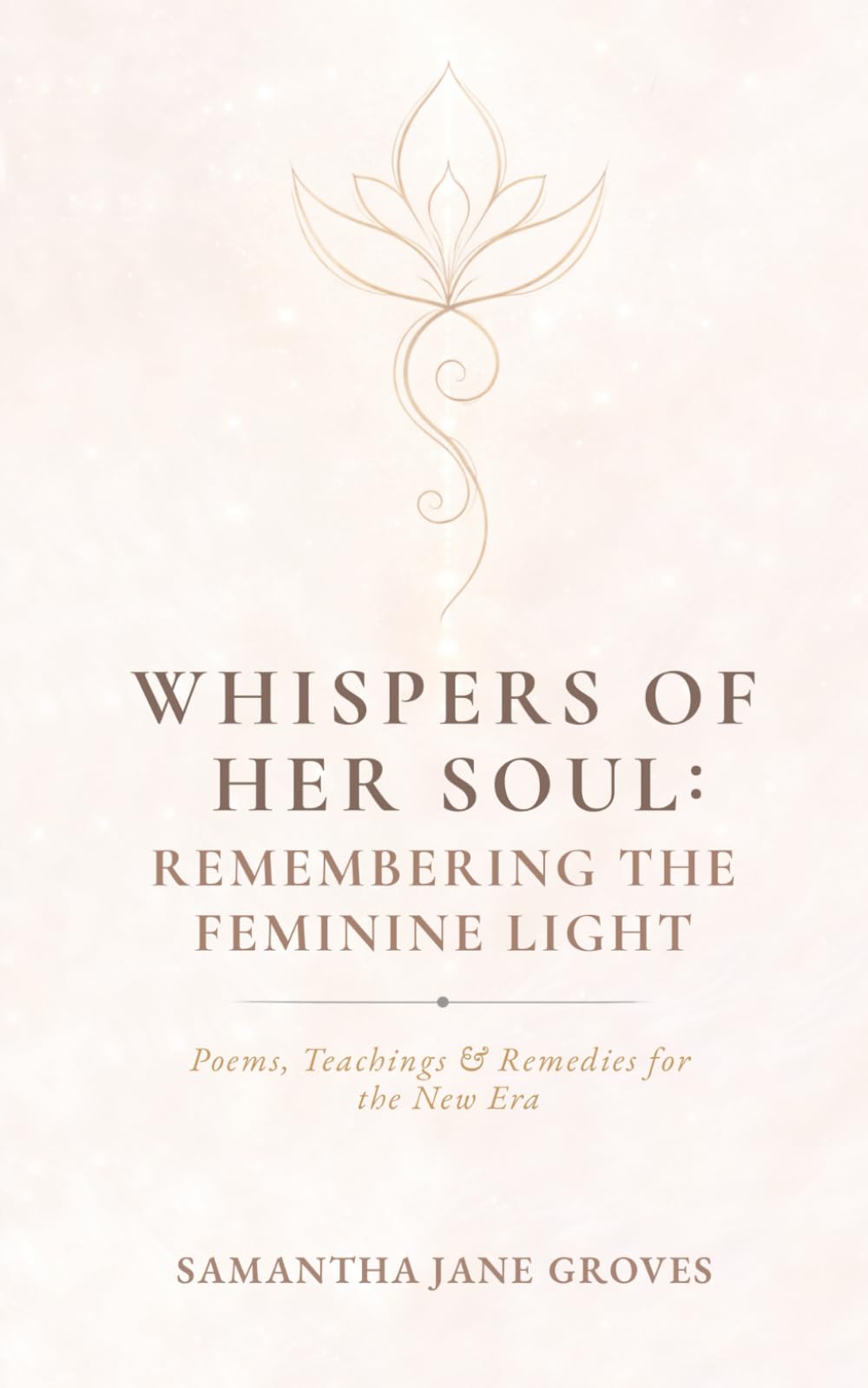 Whispers Of Her Soul: Poems, Teachings & Remedies for the New Era