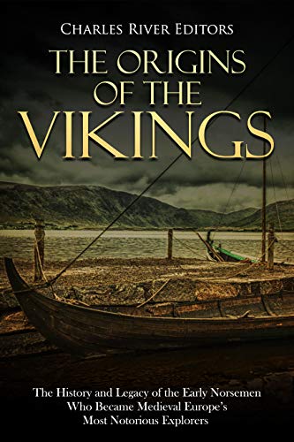 The Origins of the Vikings: The History and Legacy of the Early Norsemen Who Became Medieval Europe’s Most Notorious Explorers (English Edition)