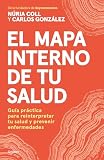 bienestar salud integrativa  El mapa interno de tu salud: Guía práctica para reinterpretar tu salud y prevenir enfermedades (Bienestar, salud y vida sana)
