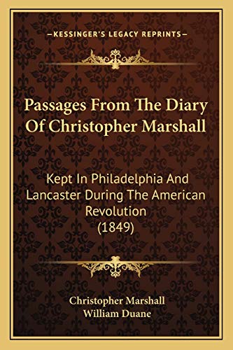Passages From The Diary Of Christopher Marshall: Kept In Philadelphia And Lancaster During The American Revolution (1849)