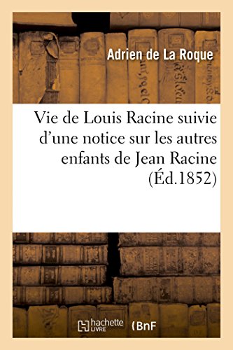 Vie de Louis Racine suivie d'une notice sur les autres enfants de Jean Racine (French Edition)