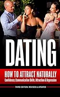 Dating: How To Attract Naturally - Confidence, Communication Skills, Attraction & Depression 1519574002 Book Cover