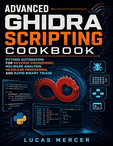 Advanced Ghidra Scripting Cookbook: Python Automation for Reverse Engineering, Malware Analysis, Headless Processing, and Rapid Binary Triage (Morden developer toolkit Book 4)