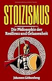 janine kunze mann dirk  STOIZISMUS - Die Philosophie der Resilienz und Gelassenheit: Wie du die Lehre der Stoa im Alltag verwendest, gezielt deine Resilienz erhöhst, Gelassenheit lernst und deine Emotionen kontrollierst.