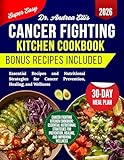 Cancer Fighting Kitchen Cookbook : Essential Recipes and Nutritional Strategies for Cancer Prevention, Healing, and Wellness