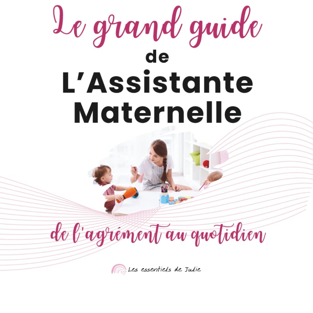 Le Grand Guide de l’Assistante Maternelle: De l’agrément au quotidien