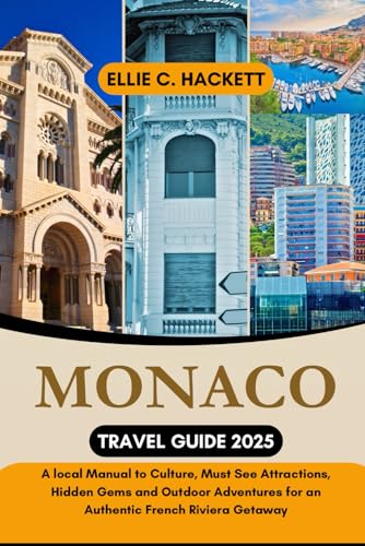 Monaco Travel Guide 2025: A local Manual to Culture, Must See Attractions, Hidden Gems and Outdoor Adventures for an Authentic French Riviera Getaway
