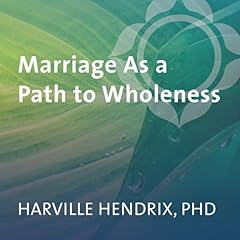 Marriage As a Path to Wholeness Audiobook By Harville Hendrix PhD cover art