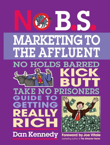 No B.S. Marketing to the Affluent: No Holds Barred, Kick Butt, Take No Prisoners Guide Togetting Rea Livre PDF Gratuit