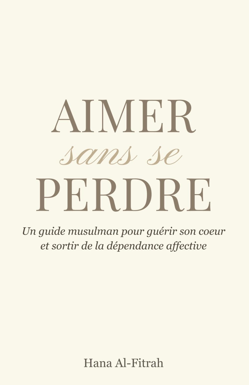 Aimer sans se Perdre: Un guide musulman pour guérir son cœur et sortir de la dépendance affective