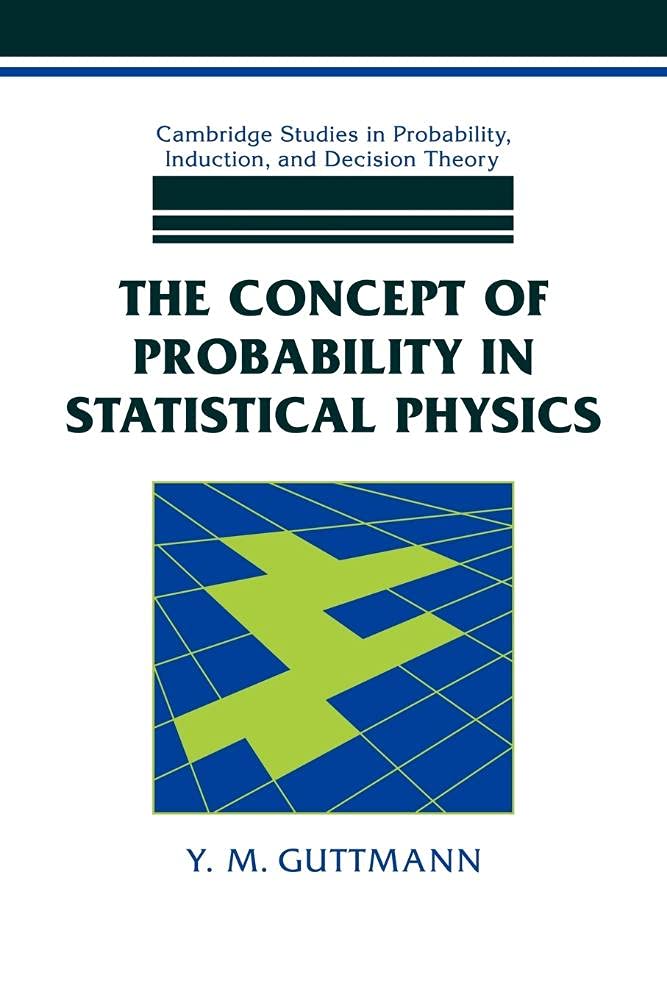 Concept of Prob in Statistical Phys (Cambridge Studies in Probability, Induction and Decision Theory)