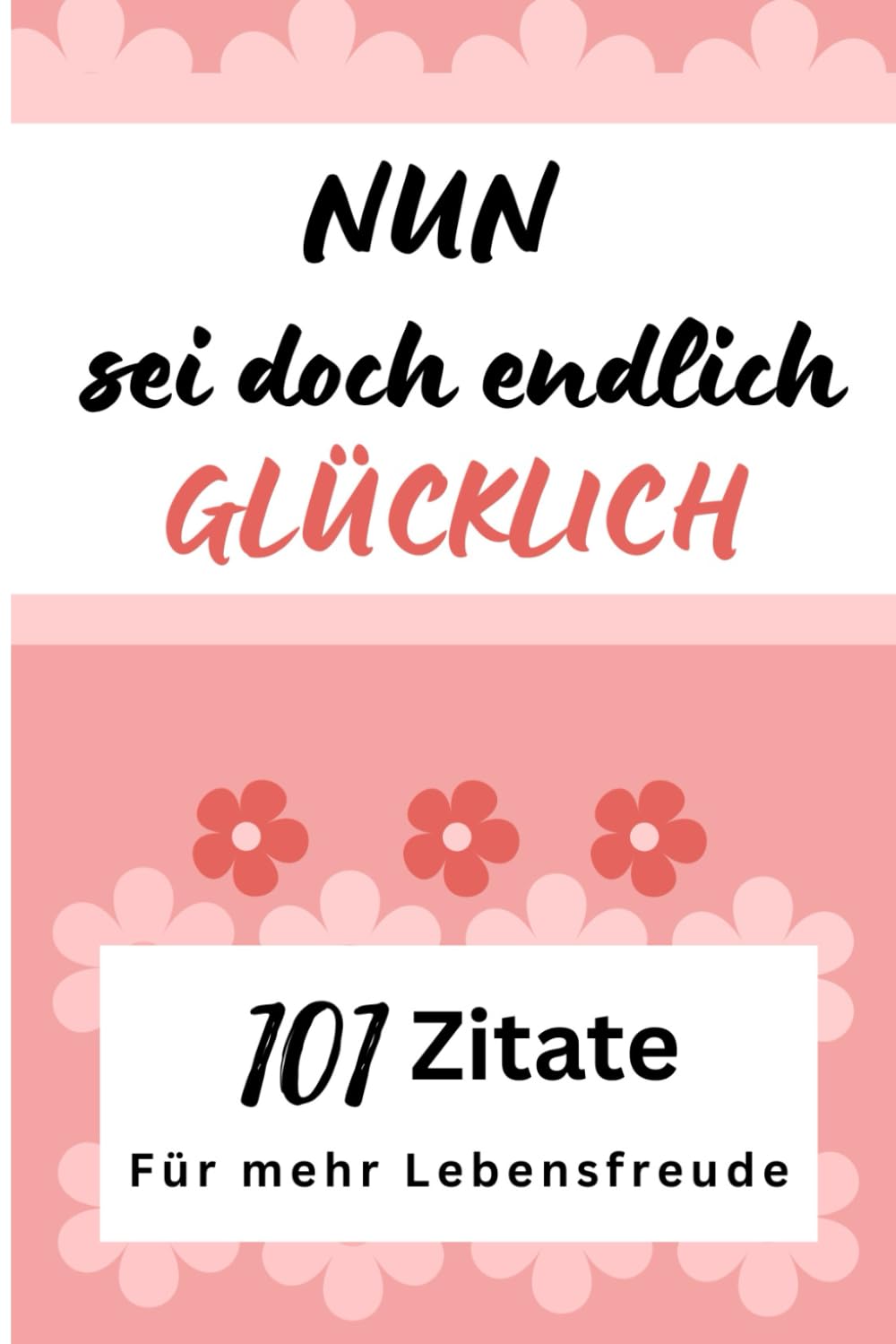 101 kraftvolle Zitate & Weisheiten über das Glück: Die dein Leben verändern werden. Dein Geschenk für die beste Freundin, zu Weihnachten oder einfach nur so. Endlich mehr Zuversicht & Lebensfreude.