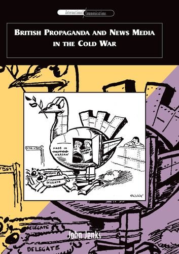 British Propaganda And News Media in the Cold War (International Communications)