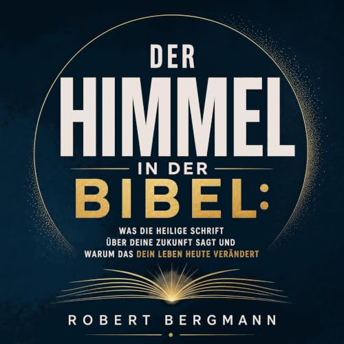 Couverture de Der Himmel in der Bibel: Was die Heilige Schrift &uuml;ber deine Zukunft sagt und warum das dein Leben heute ve