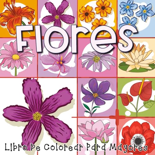 Flores Libro De Colorear Para Mayores: Diseños Grandes Y Fáciles Para Adultos Mayores, Flores Y Diseños De Flores Para Pintar Y Relajarse.