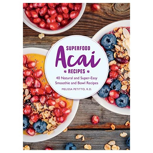 Superfood Acai Recipes: 40 Natural and Super-Easy Smoothie and Bowl Recipes