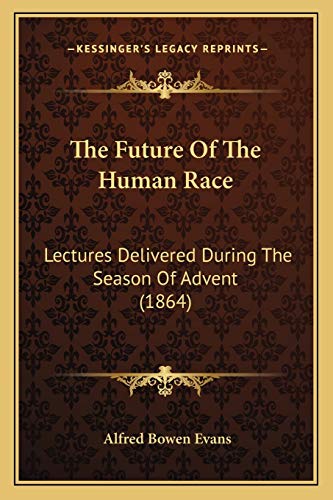 The Future Of The Human Race: Lectures Delivered During The Season Of Advent (1864)