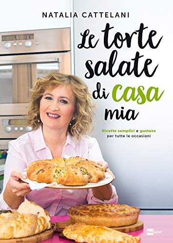 Le torte salate di casa mia: Ricette semplici e gustose per tutte le occasioni