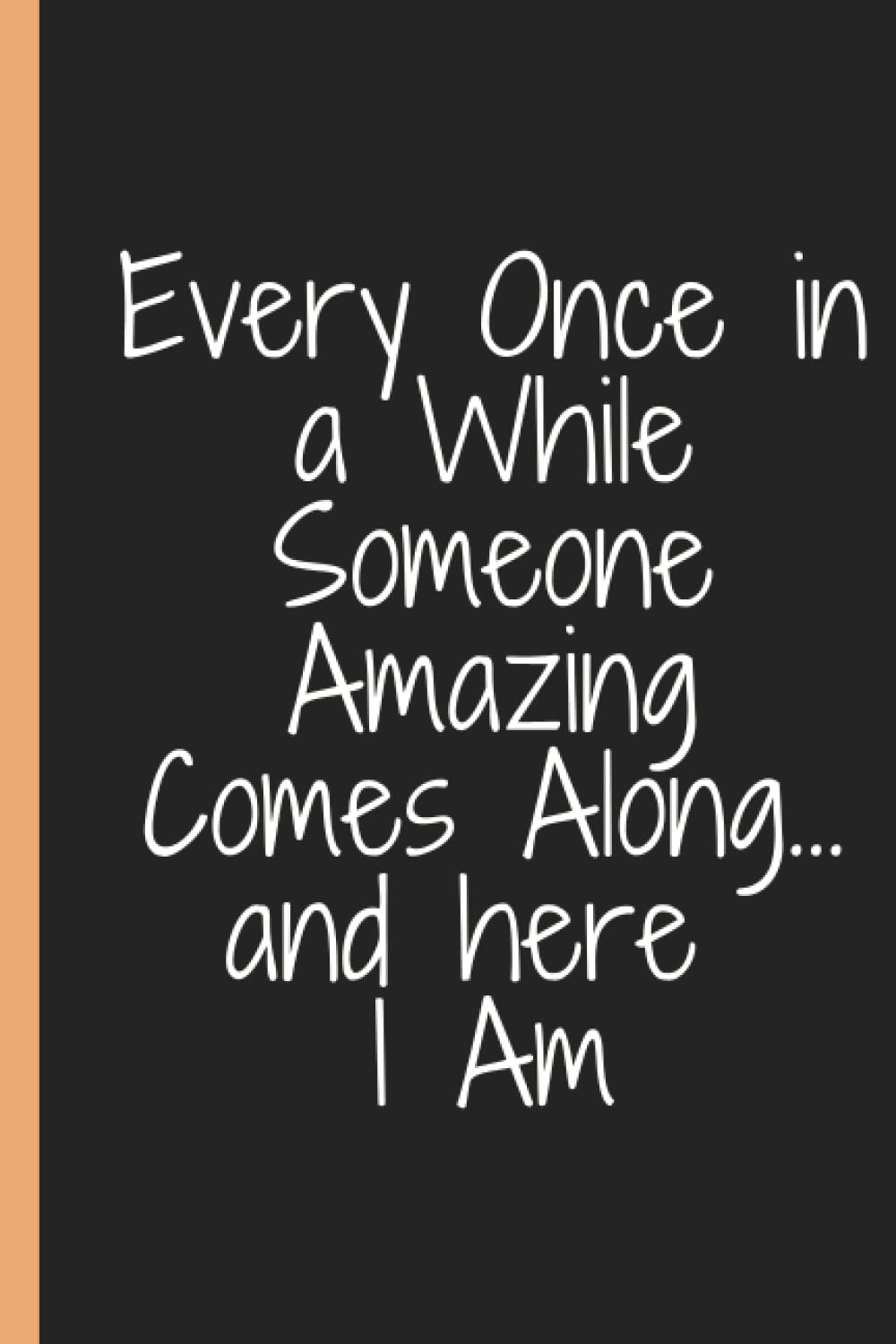 Every Once in a While Someone Amazing Comes Along... and here I Am: Every Once in a While Someone Amazing Comes Along... and here I Am |Lined Notebook ... Gift For Family And Friends| 120 Pages| 6x9