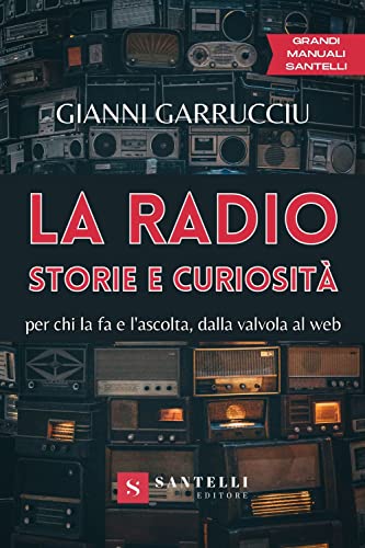Collana: Grandi manuali La radio, storie e curiosità. Per chi la fa e l\'ascolta, dalla valvola al web