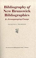 Bibliography of New Brunswick Bibliographies: and Accompanying Essays 1554472075 Book Cover