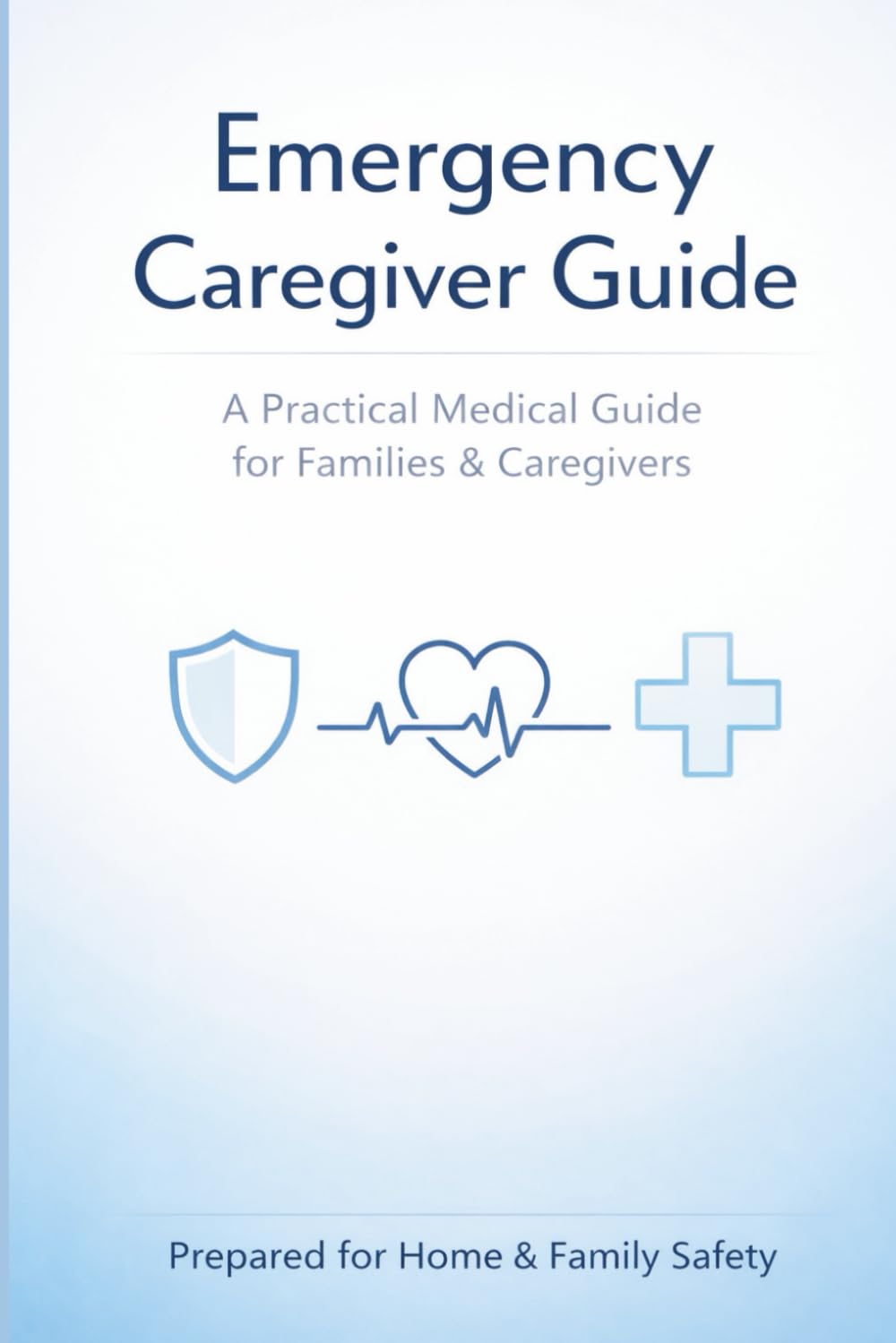 Emergency Caregiver Guide: A Practical Medical Guide for Families & Caregivers (Caregiver Practical Guide Series)