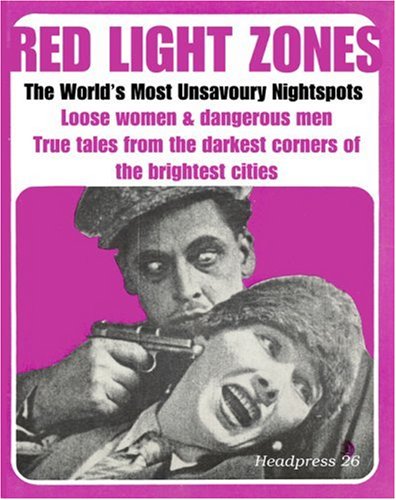 Red Light Zones: The World's Most Unsavoury Nightspots (Headpress, 26)