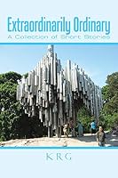 Extraordinarily Ordinary: A Collection of Short Stories 1482868628 Book Cover