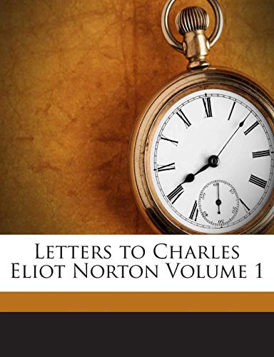 Letters to Charles Eliot Norton; Volume 1 1245884220 Book Cover